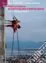 Vertical Dance: perceiving and creating space. Nuova ediz.