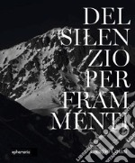 Del silenzio per frammenti. Ediz. illustrata libro