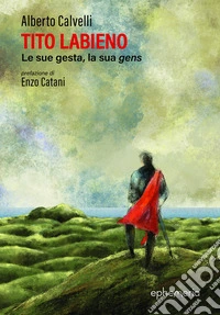 Tito Labieno. Le sue gesta, la sua gens. Nuova ediz. libro