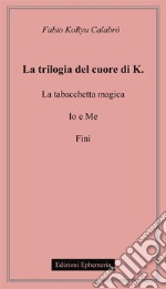 La trilogia del cuore di K.: La tabacchetta magica-Io e me-Fini libro