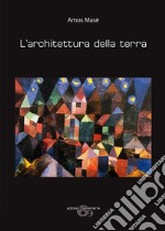 L'architettura della terra. Ediz. illustrata