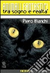 Animali fantastici tra sogno e realtà. Racconti di animali tra il reale e il fantastico libro