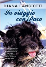 In viaggio con Paco. Le nuove avventure, incredibili ma vere, del protagonista di «Paco, il re della strada» e «Paco. Diario di un cane felice» libro