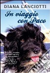 In viaggio con Paco. Le nuove avventure, incredibili ma vere, del protagonista di «Paco, il re della strada» e «Paco. Diario di un cane felice» libro