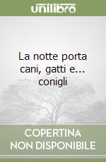 La notte porta cani, gatti e... conigli libro