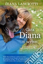 Cara Diana, ti scrivo. Lettere a un'amica degli animali... ma non solo