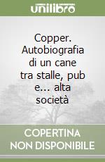 Copper. Autobiografia di un cane tra stalle, pub e... alta società