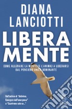 Libera mente. Come allenare la mente (e l'anima) a liberarsi dal pensiero unico dominante libro