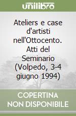 Ateliers e case d'artisti nell'Ottocento. Atti del Seminario (Volpedo, 3-4 giugno 1994) libro