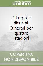 Oltrepò e dintorni. Itinerari per quattro stagioni libro