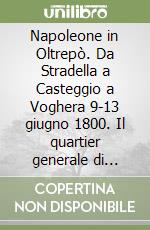 Napoleone in Oltrepò. Da Stradella a Casteggio a Voghera 9-13 giugno 1800. Il quartier generale di palazzo Dattili libro