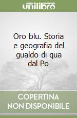 Oro blu. Storia e geografia del gualdo di qua dal Po libro