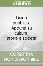 Diario pubblico. Appunti su cultura, storia e società libro