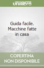 Guida facile. Macchine fatte in casa libro