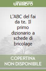 L'ABC del fai da te. Il primo dizionario a schede di bricolage libro