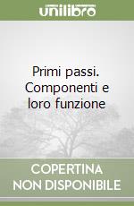 Primi passi. Componenti e loro funzione libro