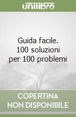 Guida facile. 100 soluzioni per 100 problemi libro