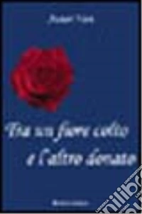 Tra un fiore colto e l'altro donato libro
