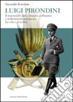 Luigi Pirondini. Il maresciallo della guardia di finanza e la resistenza antifascista. La vita e gli scritti libro