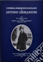 L'operosa dimensione scapigliata di Antonio Ghislanzoni. Atti del Convegno di studio (Milano, Lecco, Caprino Bergamasco, 1993)