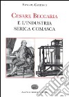 Cesare Beccaria e l'industria serica comasca libro