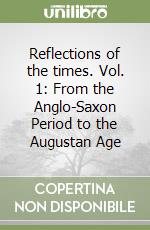 Reflections of the times. Vol. 1: From the Anglo-Saxon Period to the Augustan Age libro