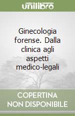 Ginecologia forense. Dalla clinica agli aspetti medico-legali