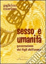 Sesso e umanità. Generazione dei figli dell'uomo libro