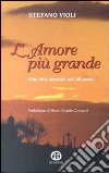 L'amore più grande. Una vita spezzata per gli amici libro di Violi Stefano