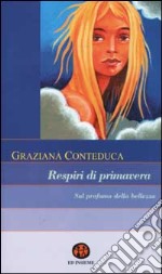 Respiri di primavera. Sul profumo della bellezza libro