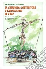 La comunità: contenitore o laboratorio di vita? La C.A.S.A. «don Tonino Bello»: un progetto e una realtà di ri-nascita libro