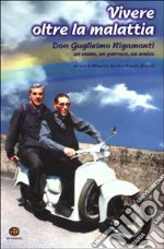 Vivere oltre la malattia. Don Guglielmo Rigamonti, un uomo, un parroco, un amico libro