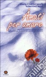 Amati per amare. Itinerario di autostima e di amore a se stessi per i giovani, per chi si sente tale e per chi vuole diventarlo libro