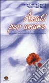 Amati per amare. Itinerario di autostima e di amore a se stessi per i giovani, per chi si sente tale e per chi vuole diventarlo libro