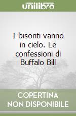 I bisonti vanno in cielo. Le confessioni di Buffalo Bill libro