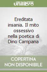 Ereditata insania. Il mito ossessivo nella poetica di Dino Campana