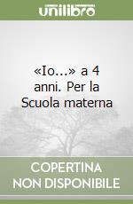 «Io...» a 4 anni. Per la Scuola materna libro