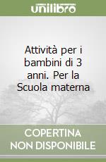 Attività per i bambini di 3 anni. Per la Scuola materna libro