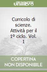 Curricolo di scienze. Attività per il 1º ciclo. Vol. 1