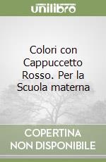 Colori con Cappuccetto Rosso. Per la Scuola materna libro