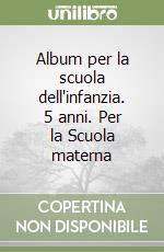 Album per la scuola dell'infanzia. 5 anni. Per la Scuola materna libro