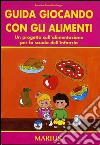 Guida giocando con gli alimenti libro di Basso Bentivegna Rosanna