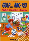 Gulp... ABC-1, 2, 3. Prelettura, prescrittura, precalcolo libro