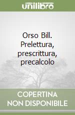 Orso Bill. Prelettura, prescrittura, precalcolo libro