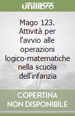 Mago 123. Attività per l'avvio alle operazioni logico-matematiche nella scuola dell'infanzia libro