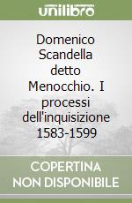 Domenico Scandella detto Menocchio. I processi dell'inquisizione 1583-1599