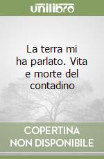 La terra mi ha parlato. Vita e morte del contadino