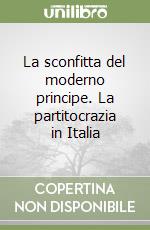 La sconfitta del moderno principe. La partitocrazia in Italia libro