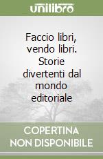 Faccio libri, vendo libri. Storie divertenti dal mondo editoriale