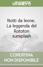 Notti da leone. La leggenda del Rototon sunsplash libro